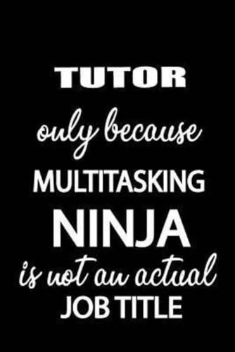Tutor Only Because Multitasking Ninja Is Not an Actual Job Title