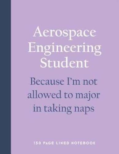 Aerospace Engineering Student - Because I'm Not Allowed to Major in Taking Naps