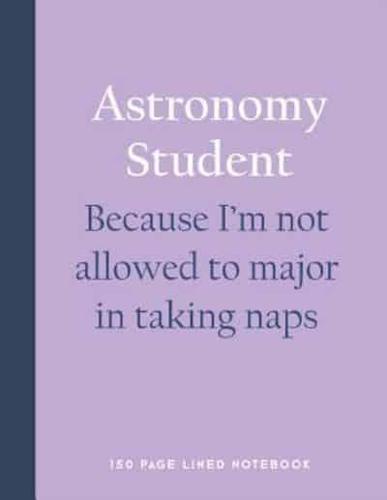 Astronomy Student - Because I'm Not Allowed to Major in Taking Naps