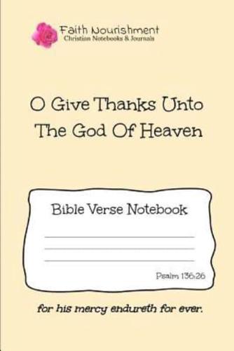 O Give Thanks to the God of Heaven: Bible Verse Notebook: Blank Journal Style Line Ruled Pages: Christian Writing Journal, Sermon Notes, Prayer Journa