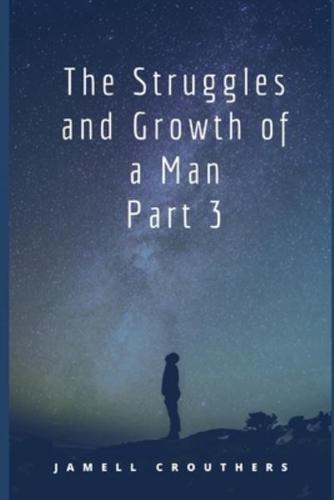The Struggles and Growth of a Man Part 3