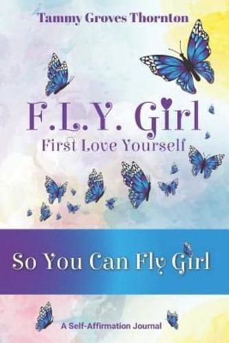 F.L.Y. Girl: First Love Yourself: So You Can Fly Girl