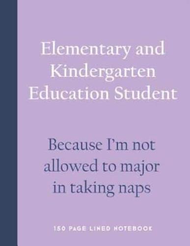 Elementary and Kindergarten Education Student - Because I'm Not Allowed to Major in Taking Naps