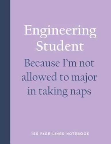 Engineering Student - Because I'm Not Allowed to Major in Taking Naps