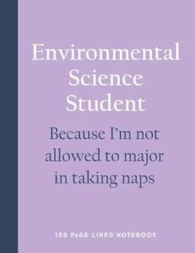 Environmental Science Student - Because I'm Not Allowed to Major in Taking Naps