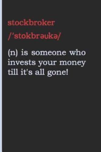 Stockbroker (N) Is Someone Who Invests Your Money Till It's All Gone!
