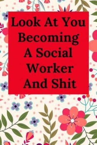 Look at You Becoming a Social Worker and Shit: Blank Lined Journal Notebook (Appreciation Journal for Social Workers)