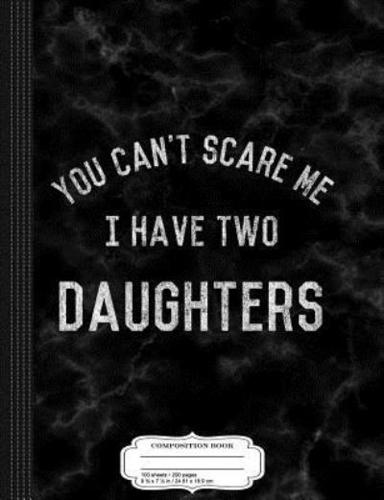 Vintage You Can't Scare Me I Have Two Daughters Composition Notebook