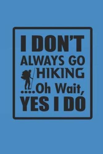 I Don't Always Go Hiking - Oh Wait Yes I Do