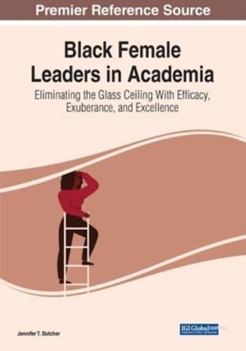 Black Female Leaders in Academia: Eliminating the Glass Ceiling With Efficacy, Exuberance, and Excellence