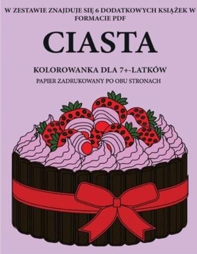 Kolorowanka dla 7+-latków (Ciasta): Ta książka zawiera 40 stron bezstresowych kolorowanek w celu zmniejszenia frustracji i zwiększenia pewności siebie. Książka ta pomoże małym dzieciom rozwijać kontrolę pióra i ćwiczyć umiejętności motoryczne.