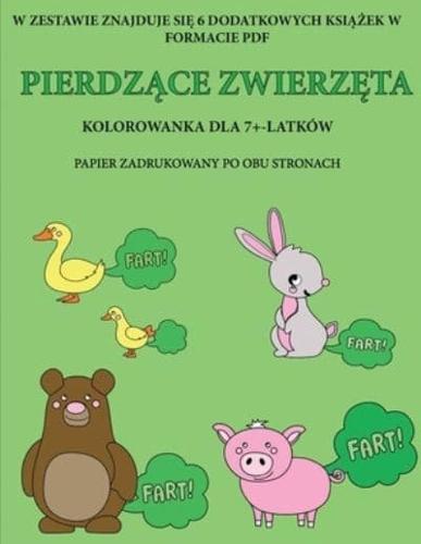 Kolorowanka dla 7+-latków (Pierdzące zwierzęta) : Ta książka zawiera 40 stron bezstresowych kolorowanek w celu zmniejszenia frustracji i zwiększenia pewności siebie. Książka ta pomoże małym dzieciom rozwijać kontrolę pióra i ćwiczyć umiejętności motoryczn