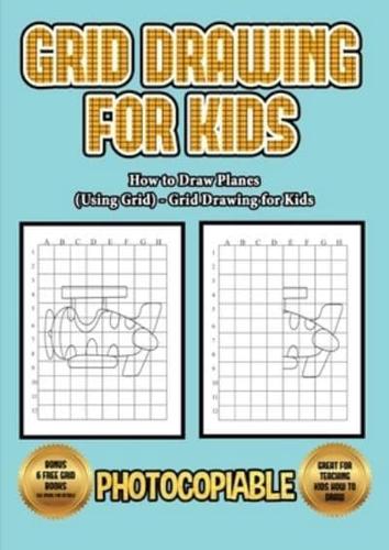 How to Draw Planes (Using Grids) - Grid Drawing for Kids: This book will show you how to draw an airplane easy way, using a step by step approach. Includes practise on how to draw an airplane nose, a jet plane and plane wings.