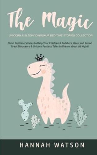 The Magic Unicorn & Sleepy Dinosaur - Bed Time Stories Collection: Short Bedtime Stories to Help Your Children & Toddlers Sleep and Relax! Great Dinosaurs & Unicorn Fantasy Tales to Dream about all Night!