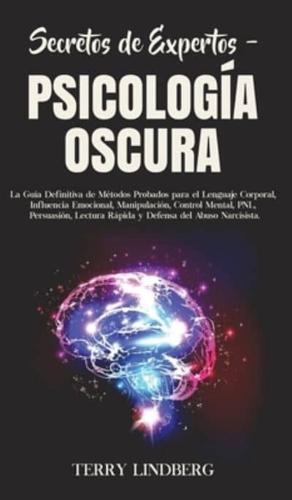 Secretos de Expertos - Psicología Oscura: La Guía Definitiva de Métodos Probados para el Lenguaje Corporal, Influencia Emocional, Manipulación, Control Mental, PNL, Persuasión, Lectura Rápida y Defensa del Abuso Narcisista!