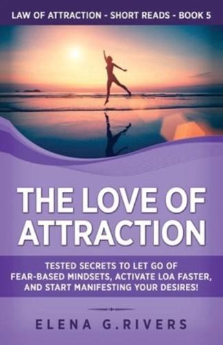The Love of Attraction: Tested Secrets to Let Go of Fear-Based Mindsets, Activate LOA Faster, and Start Manifesting Your Desires!