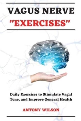 Vagus Nerve Exercises: Daily Exercises to Stimulate Vagal Tone and Improve General Health