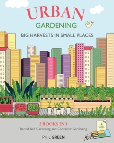 URBAN GARDENING: 2 BOOKS IN 1: Raised Bed Gardening And Container Gardening