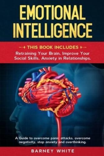 Emotional Intelligence: This book includes: Retraining Your Brain, Improve Your Social Skills, Anxiety in Relationships. A Guide to Overcome Panic Attacks, Overcome Negativity, Stop Anxiety, and Overthinkig. A guide to overcome panic attacks, overcome neg