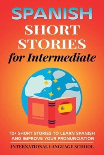 Spanish Short Stories for Intermediate: 10+ Short Stories to Learn Spanish and Improve your Pronunciation