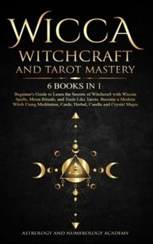 Wicca Witchcraft and Tarot Mastery 6 Books in 1