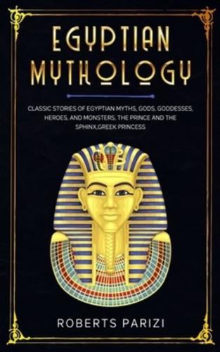 EGYPTIAN MYTHOLOGY: Classic Stories of Egyptian Myths, Gods, Goddesses, Heroes, and Monsters, The Prince and The Sphinx,Greek Princess