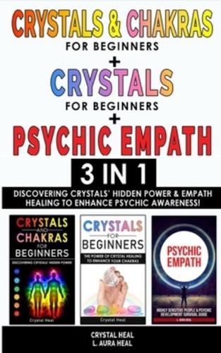 CRYSTALS AND CHAKRAS FOR BEGINNERS + CRYSTAL FOR BEGINNERS + PSYCHIC EMPATH - 3 in 1: Discovering Crystals' Hidden Power and Empath Healing to Enhance Psychic Awareness!