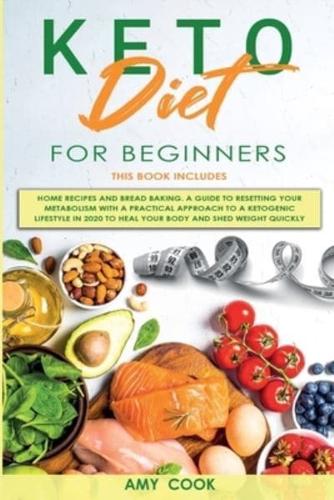 Keto Diet for Beginners: 2 Books in 1: Home Recipes &amp; Bread Baking. A Guide to Resetting Your Metabolism with a Practical Approach to a Ketogenic Lifestyle in 2020 to Heal Your Body and Shed Weight
