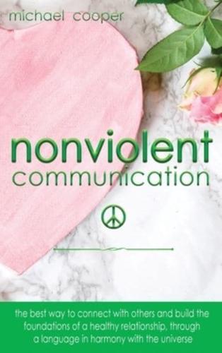 Non-Violent Communication: The Best Way to Connect with Others and Build the Foundations of a Healthy Relationship, Through A Language in Harmony with The Universe