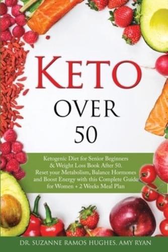 Keto Over 50: Ketogenic Diet for Senior Beginners &amp; Weight Loss Book After 50. Reset Your Metabolism, Balance Hormones and Boost Energy with this Complete Guide for Women + 2 Weeks Meal Plan