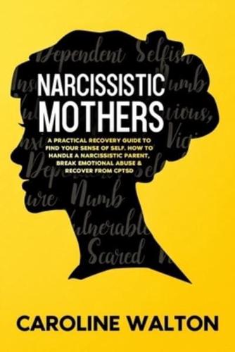 Narcissistic Mothers: A Practical Recovery Guide To Find Your Sense Of Self. How To Handle a Narcissistic Parent, Break Emotional Abuse &amp; Recover From CPTSD