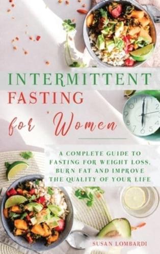 Intermittent Fasting For Women: A Complete Guide To Fasting For Weight Loss, Burn Fat and Improve The Quality of Your Life