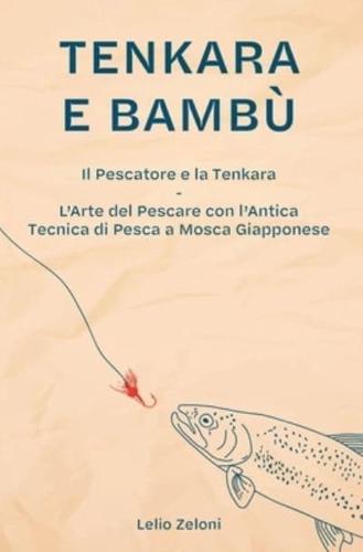 Tenkara e Bambù: Il Pescatore e la Tenkara - L'Arte del Pescare con l'Antica Tecnica di Pesca a Mosca Giapponese