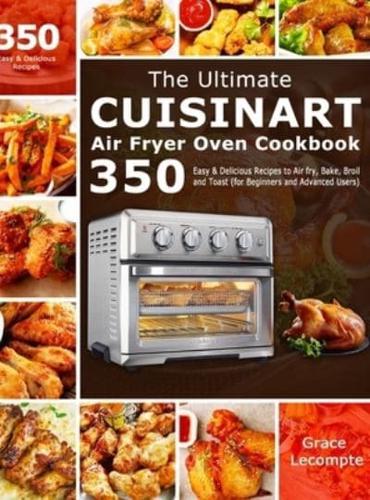The Ultimate Cuisinart Air Fryer Oven Cookbook: 350 Easy & Delicious Recipes to Air fry, Bake, Broil and Toast (for Beginners and Advanced Users)