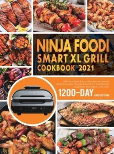 NINJA FOODI SMART XL GRILL COOKBOOK 2021: 1200-Day New & Tasty Recipes for Indoor Grilling and Air Frying Perfection   Suitable for beginners and advanced users