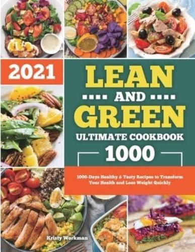 Lean and Green Ultimate Cookbook 2021: 1000-Days Healthy & Tasty Recipes to Transform Your Health and Lose Weight Quickly