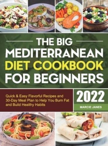 The Big Mediterranean Diet Cookbook for Beginners: Quick & Easy Flavorful Recipes and 30-Day Meal Plan to Help You Burn Fat and Build Healthy Habits