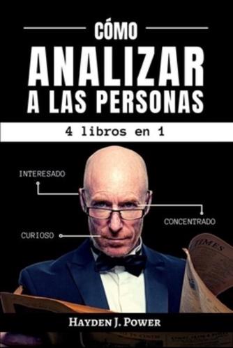 Cómo Analizar A Las Personas: 4 libros en 1 - Aprenda a leer a las personas por medio de la psicología del comportamiento y el análisis del lenguaje corporal (Persuasión y Lenguaje del Cuerpo)