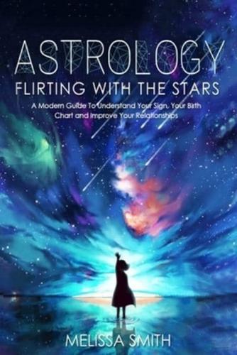 Astrology Flirting With the Stars: A Modern Guide To Understand Your Sign, Your Birth Chart and Improve Your Relationships