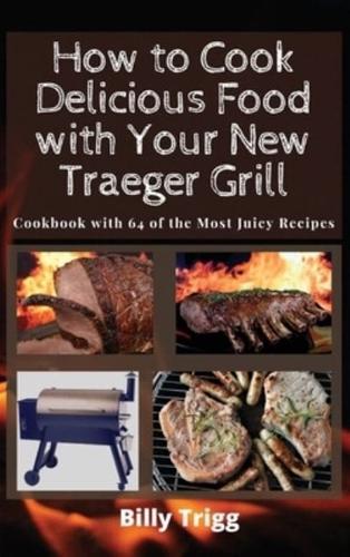 How to Cook Delicious Food With Your New Traeger Grill