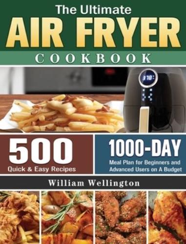 The Ultimate Air Fryer Cookbook: 500 Quick & Easy Recipes with 1000-Day Meal Plan for Beginners and Advanced Users on A Budget