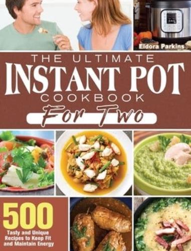The Ultimate Instant Pot Cookbook for Two: 500 Tasty and Unique Recipes to Keep Fit and Maintain Energy