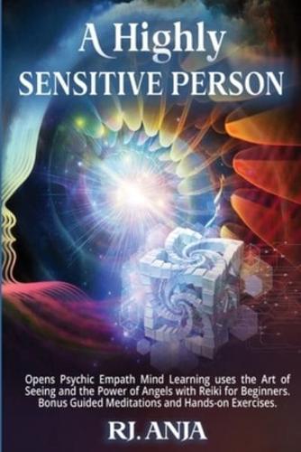 A Highly Sensitive Person : Opens Psychic Empath Mind Learning uses the Art of Seeing and the Power of Angels with Reiki for Beginners. Bonus Guided Meditations and Hands-on Exercises.
