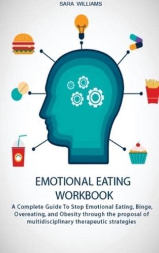 EMOTIONAL EATING WORKBOOK: A Complete Guide To Stop Emotional Eating, Binge, Overeating, and Obesity through the proposal of multidisciplinary therapeutic strategies