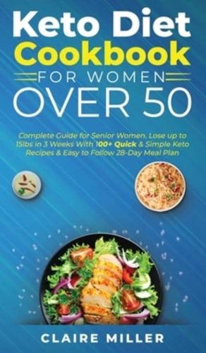 Keto Diet Cookbook For Women Over 50: Complete Guide for Senior Women. Lose up to 15lbs in 3 Weeks With 100+ Quick and Simple Keto Recipes and Easy to Follow 28-Day Meal Plan