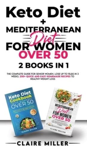 Keto Diet + Mediterranean Diet For Women Over 50: The Complete Guide for Senior Women. Lose up to 15lbs in 3 Weeks. 250+ Quick and Easy Homemade Recipes to Healthy Weight Loss