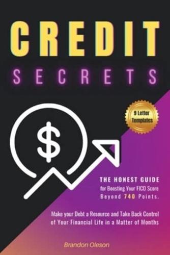 CREDIT SECRETS: The Honest Guide for Boosting Your FICO Score beyond 740 points. Make your Debt a Resource and Take Back Control of Your Financial Life in a Matter of Months
