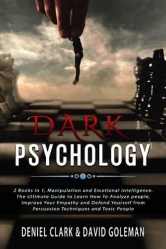 Dark Psychology: 2 books in 1, Manipulation and Emotional Intelligence. The Ultimate Guide to Learn How To Analyze people, Improve Your Empathy and Defend Yourself from Persuasion Techniques and Toxic People