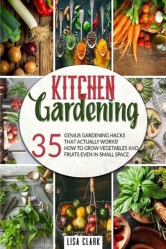 The Kitchen Gardening : 35 Genius Gardening Hacks That Actually Work. How To Grow Vegetables And Fruits Even In Small Space.