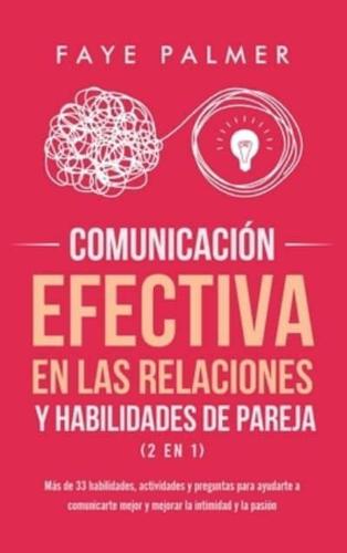 Comunicación Efectiva en las Relaciones y Habilidades de Pareja (2 en 1): Más de 33 habilidades, actividades y preguntas para ayudarte a comunicarte mejor y mejorar la intimidad y la pasión